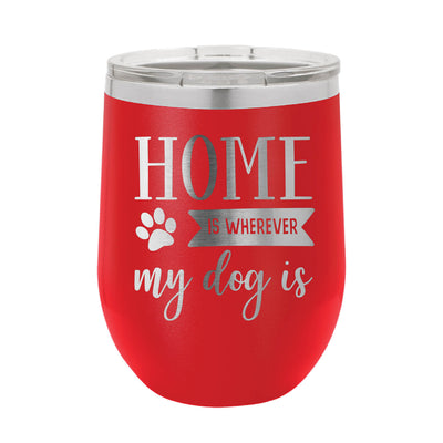 Home Is Where My Dog Is Wine Tumbler