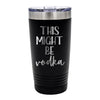 This Might Be... Vodka Customized Tumbler