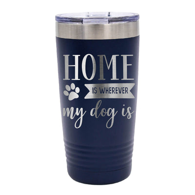 Home is Wherever My Dog Is Tumbler