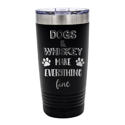 Dogs and Whiskey Make Everything Fine Tumbler