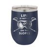 Life is Better on the Slopes Wine Tumbler